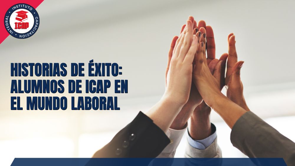 Historias de Éxito: Alumnos de ICAP en el Mundo Laboral